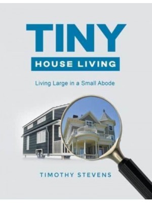 Tiny House Living : Living Large in a Small Abode