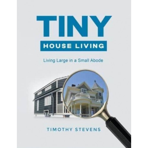Tiny House Living : Living Large in a Small Abode