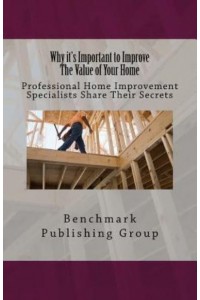 Why It's Important to Improve the Value of Your Home Professional Home Improvement Specialists Share Their Secrets