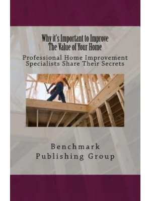 Why It's Important to Improve the Value of Your Home Professional Home Improvement Specialists Share Their Secrets