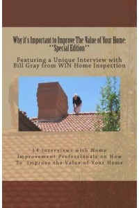 Why It's Important to Improve the Value of Your Home **Special Edition**: Featuring a Unique Interview With Bill Gray from Win Home Inspection