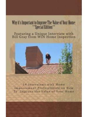 Why It's Important to Improve the Value of Your Home **Special Edition**: Featuring a Unique Interview With Bill Gray from Win Home Inspection