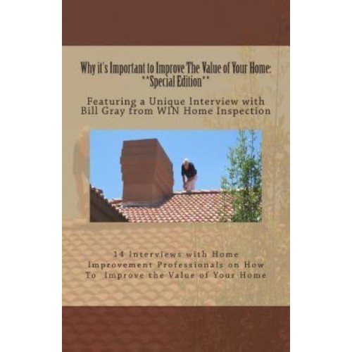 Why It's Important to Improve the Value of Your Home **Special Edition**: Featuring a Unique Interview With Bill Gray from Win Home Inspection