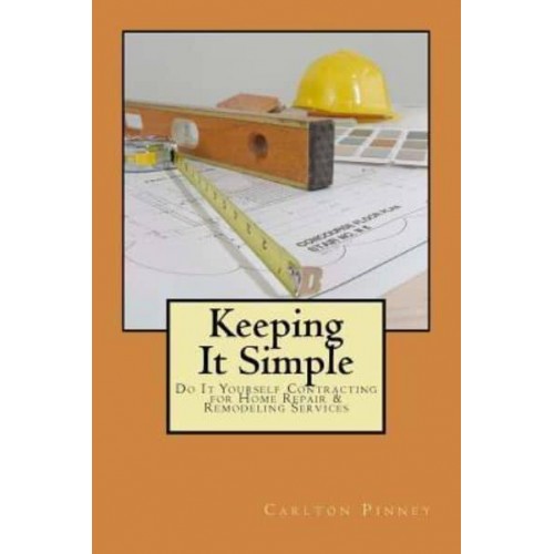 Keeping It Simple Do-It-Yourself Contracting for Home Repair & Remodeling Services