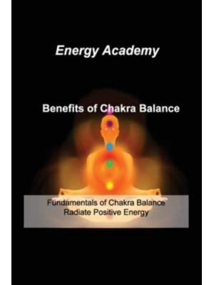 Benefits of Chakra Balance: Fundamentals of Chakra Balance Radiate Positive Energy