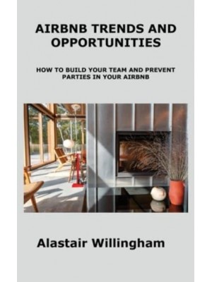 AIRBNB TRENDS AND OPPORTUNITIES: HOW TO BUILD YOUR TEAM AND PREVENT PARTIES IN YOUR AIRBNB