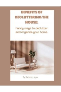 Benefits of Decluttering Your House Handy Ways to Declutter and Organize Your Home.