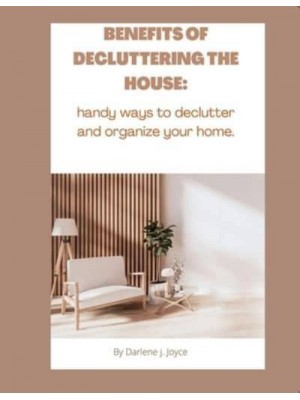 Benefits of Decluttering Your House Handy Ways to Declutter and Organize Your Home.
