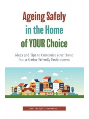 Ageing Safely in the Home of YOUR Choice: Ideas and Tips to Customize your Home into a Senior-Friendly Environment