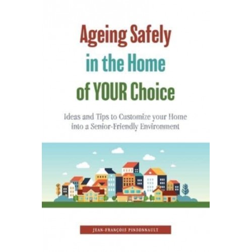 Ageing Safely in the Home of YOUR Choice: Ideas and Tips to Customize your Home into a Senior-Friendly Environment