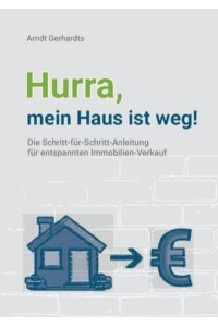 Hurra, Mein Haus Ist Weg! Die Schritt-Für-Schritt-Anleitung Für Entspannten Immobilien-Verkauf
