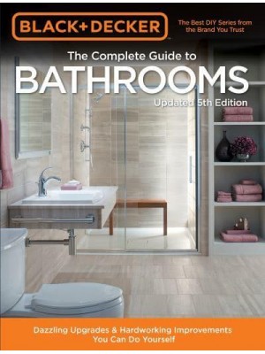 The Complete Guide to Bathrooms Dazzling Upgrades & Hardworking Improvements You Can Do Yourself - Black & Decker