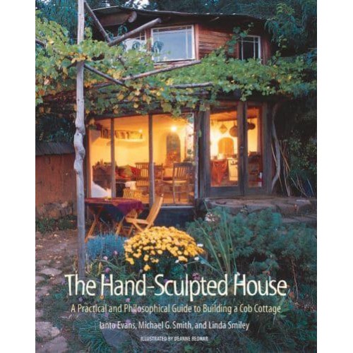 The Hand-Sculpted House A Philosophical and Practical Guide to Building a Cob Cottage - A Real Goods Solar Living Book