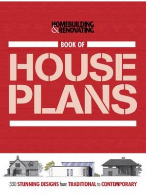 Book of Houseplans, Homebuilding & Renovating 330 Stunning UK Designs from Traditional to Contemporary