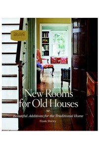 New Rooms for Old Houses Beautiful Additions for the Traditional Home