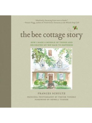 The Bee Cottage Story How I Made a Muddle of Things and Decorated My Way Back to Happiness