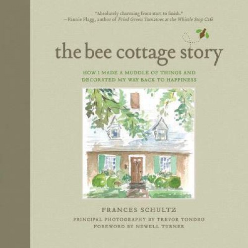 The Bee Cottage Story How I Made a Muddle of Things and Decorated My Way Back to Happiness