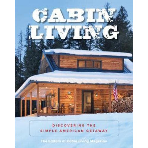 Cabin Living Discovering the Simple American Getaway