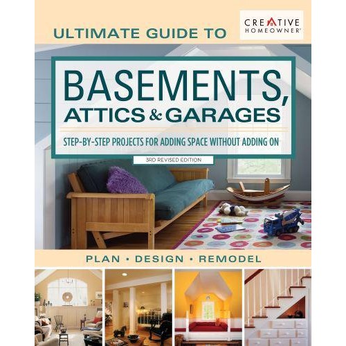 Ultimate Guide to Basements, Attics & Garages Step-by-Step Projects for Adding Space Without Adding On