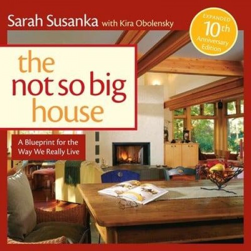 The Not So Big House A Blueprint for the Way We Really Live