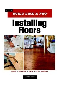 Installing Floors - Build Like a Pro : Expert Advice from Start to Finish