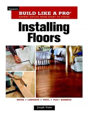 Installing Floors - Build Like a Pro : Expert Advice from Start to Finish