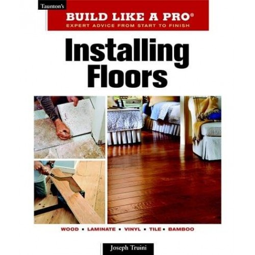 Installing Floors - Build Like a Pro : Expert Advice from Start to Finish