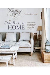 The Comforts of Home Thrifty and Chic Decorating Ideas for Making the Most of What You Have