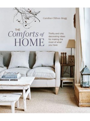 The Comforts of Home Thrifty and Chic Decorating Ideas for Making the Most of What You Have