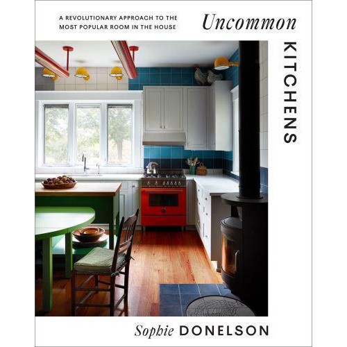 Uncommon Kitchens A Revolutionary Approach to the Most Popular Room in the House