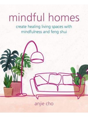 Mindful Homes Create Healing Living Spaces With Mindfulness and Feng Shui