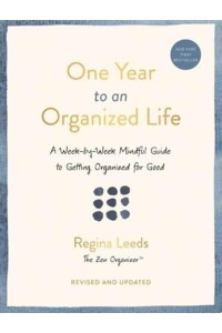 One Year to an Organized Life A Week-by-Week Mindful Guide to Getting Organized for Good