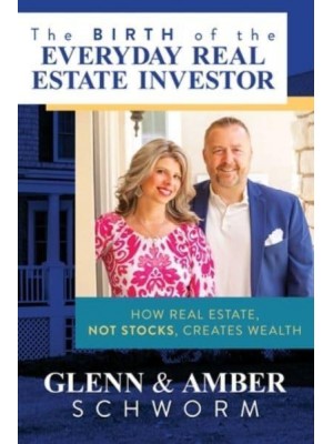 The Birth of the Everyday Real Estate Investor How Real Estate, Not Stocks, Creates Wealth