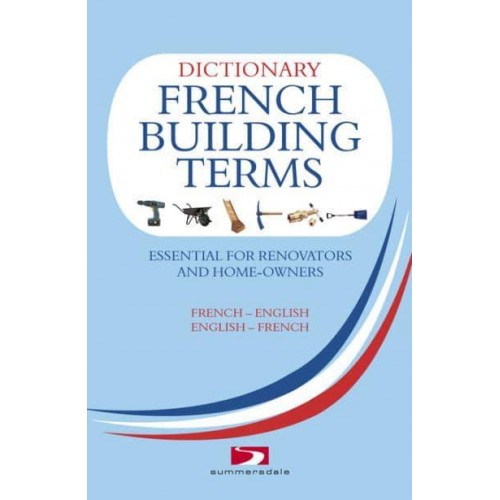 Dictionary of French Building Terms Essential for Renovators, Builders and Home-Owners French-English : English-French