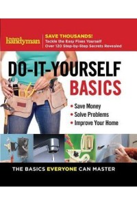 Family Handyman Do-It-Yourself Basics, 1 Save Money, Solve Problems, Improve Your Home