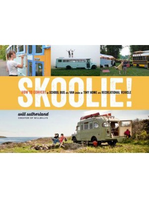 Skoolie! How to Convert a School Bus or Van Into a Tiny Home or Recreational Vehicle