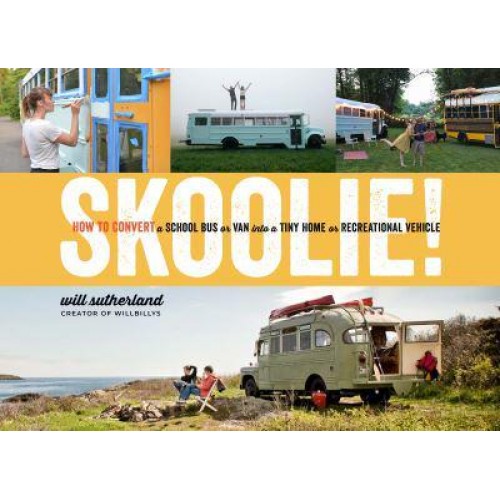 Skoolie! How to Convert a School Bus or Van Into a Tiny Home or Recreational Vehicle
