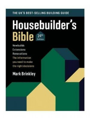 Housebuilder's Bible Newbuilds, Extensions, Renovations : The Information You Need to Make the Right Decisions