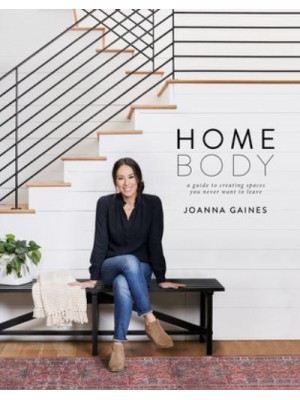 Homebody A Guide to Creating Spaces You Never Want to Leave