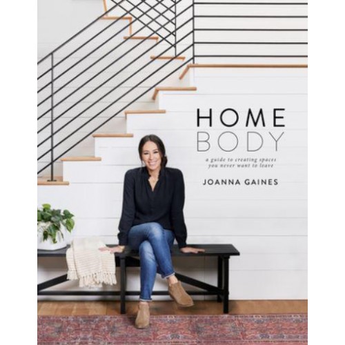 Homebody A Guide to Creating Spaces You Never Want to Leave
