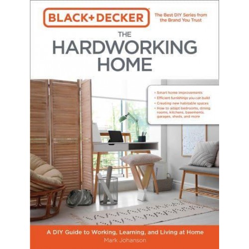 The Hardworking Home A DIY Guide to Working, Learning, and Living at Home - Black & Decker