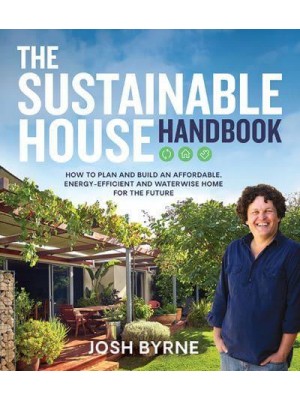 The Sustainable House Handbook How to Plan and Build an Affordable, Energy-Efficient and Waterwise Home for the Future