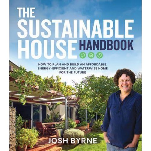 The Sustainable House Handbook How to Plan and Build an Affordable, Energy-Efficient and Waterwise Home for the Future
