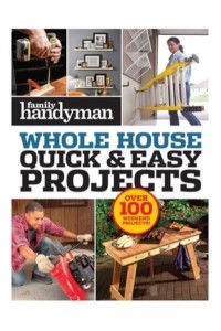 Family Handyman Quick & Easy Projects Over 100 Weekend Projects