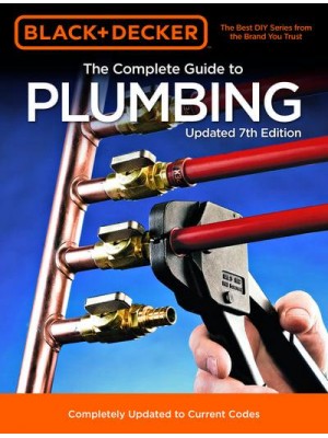 Black & Decker The Complete Guide to Plumbing Updated 7th Edition Completely Updated to Current Codes - Black & Decker Complete Guide