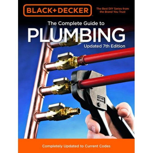 Black & Decker The Complete Guide to Plumbing Updated 7th Edition Completely Updated to Current Codes - Black & Decker Complete Guide