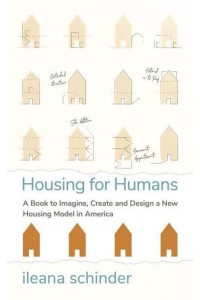 Housing for Humans A Book to Imagine, Create and Design a New Housing Model in America