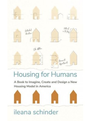 Housing for Humans A Book to Imagine, Create and Design a New Housing Model in America