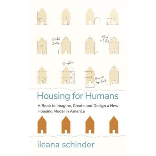 Housing for Humans A Book to Imagine, Create and Design a New Housing Model in America