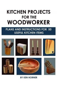 Kitchen Projects for the Woodworker Plans and Instructions for Over 65 Useful Kitchen Items